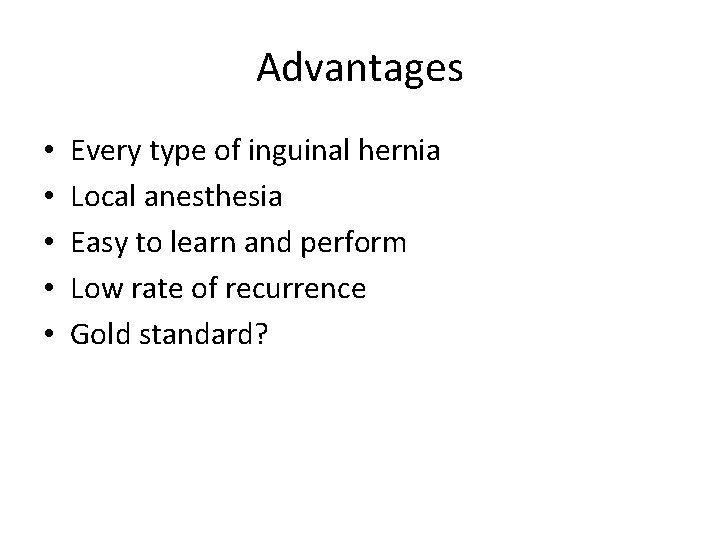 Advantages • • • Every type of inguinal hernia Local anesthesia Easy to learn Advantages • • • Every type of inguinal hernia Local anesthesia Easy to learn