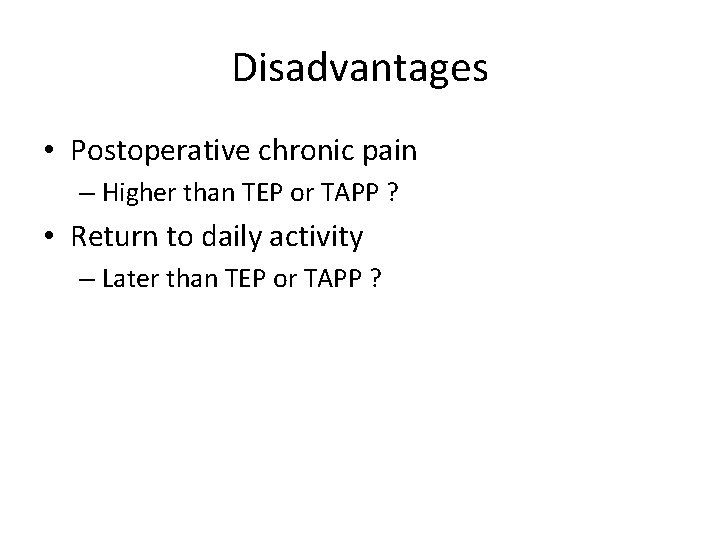 Disadvantages • Postoperative chronic pain – Higher than TEP or TAPP ? • Return Disadvantages • Postoperative chronic pain – Higher than TEP or TAPP ? • Return