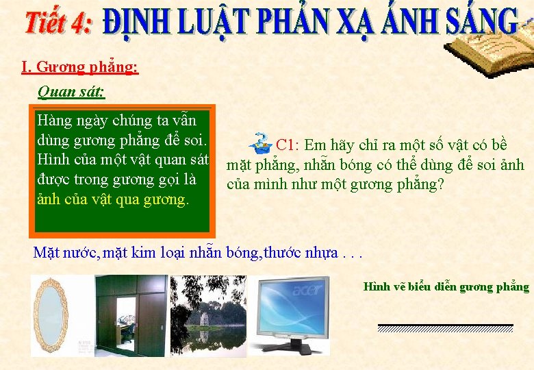 I. Gương phẳng: Quan sát: Hàng ngày chúng ta vẫn dùng gương phẳng để