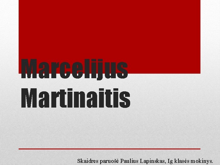 Marcelijus Martinaitis Skaidres paruošė Paulius Lapinskas, Ig klasės mokinys. 