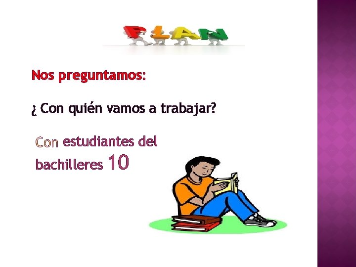 Nos preguntamos: ¿ Con quién vamos a trabajar? estudiantes del bachilleres 10 