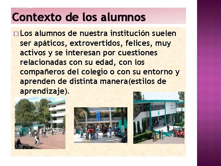 Contexto de los alumnos � Los alumnos de nuestra institución suelen ser apáticos, extrovertidos,