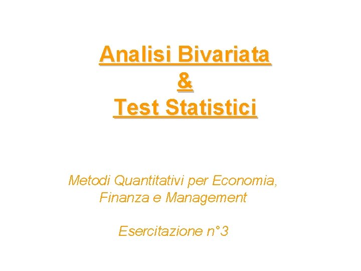 Analisi Bivariata & Test Statistici Metodi Quantitativi per Economia, Finanza e Management Esercitazione n°