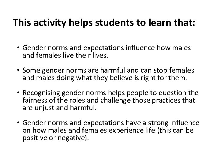 This activity helps students to learn that: • Gender norms and expectations influence how