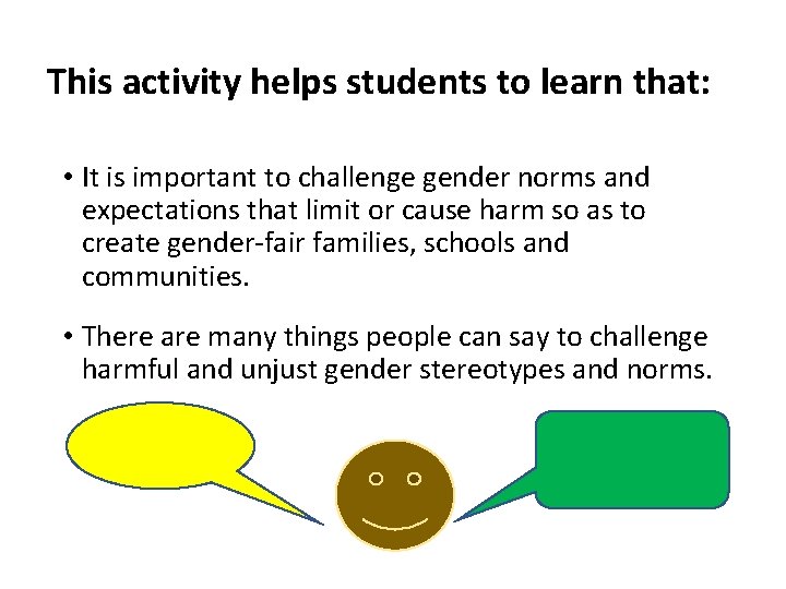This activity helps students to learn that: • It is important to challenge gender