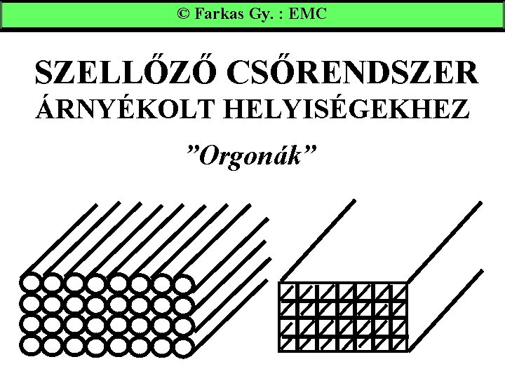 © Farkas Gy. : EMC SZELLŐZŐ CSŐRENDSZER ÁRNYÉKOLT HELYISÉGEKHEZ ”Orgonák” 