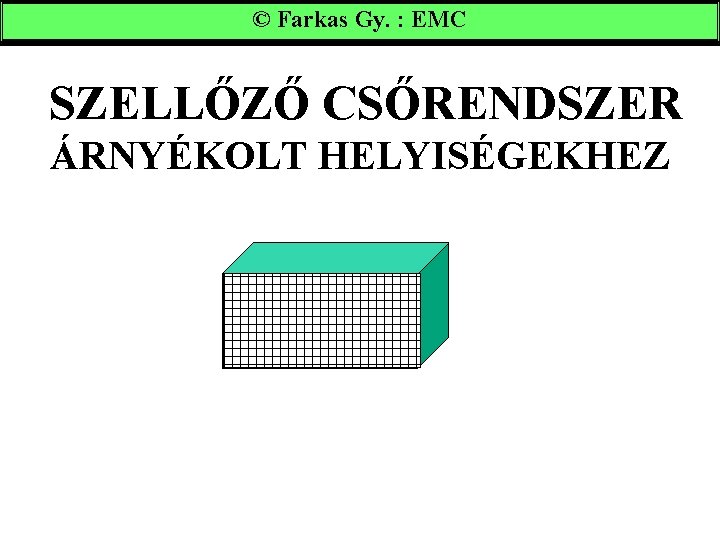 © Farkas Gy. : EMC SZELLŐZŐ CSŐRENDSZER ÁRNYÉKOLT HELYISÉGEKHEZ U =U 0 e-l/L a