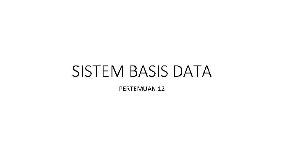 SISTEM BASIS DATA PERTEMUAN 12 