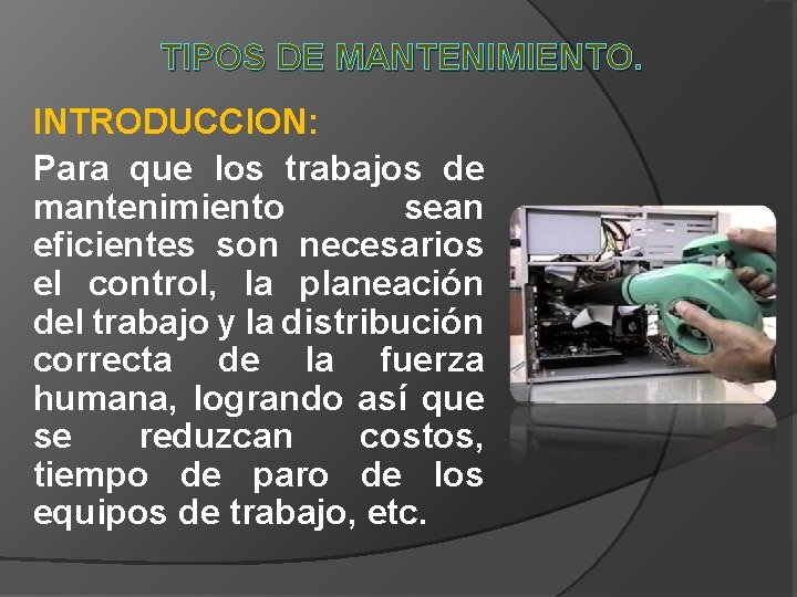 TIPOS DE MANTENIMIENTO. INTRODUCCION: Para que los trabajos de mantenimiento sean eficientes son necesarios