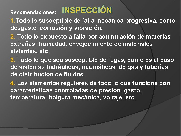Recomendaciones: INSPECCIÓN 1. Todo lo susceptible de falla mecánica progresiva, como desgaste, corrosión y