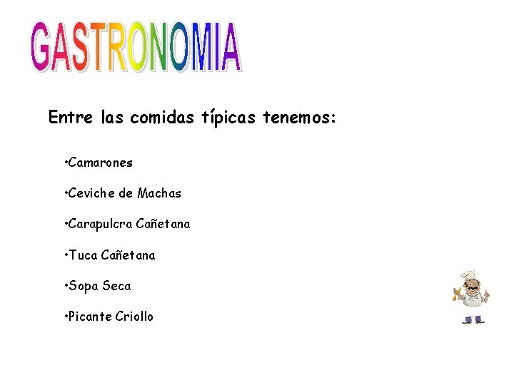 Entre las comidas típicas tenemos: • Camarones • Ceviche de Machas • Carapulcra Cañetana