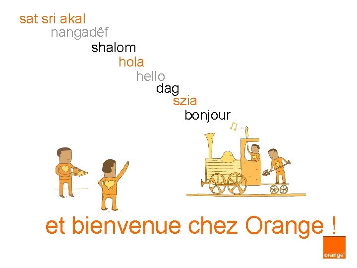 sat sri akal nangadêf shalom hola hello dag szia bonjour et bienvenue chez Orange
