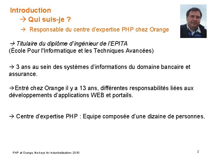  Introduction Qui suis-je ? Responsable du centre d’expertise PHP chez Orange Titulaire du