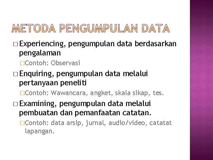 � Experiencing, pengumpulan data berdasarkan pengalaman �Contoh: Observasi � Enquiring, pengumpulan data melalui pertanyaan