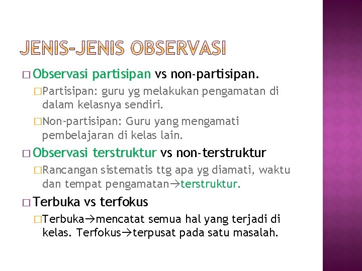 � Observasi partisipan vs non-partisipan. �Partisipan: guru yg melakukan pengamatan di dalam kelasnya sendiri.