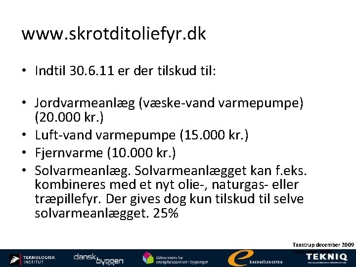 www. skrotditoliefyr. dk • Indtil 30. 6. 11 er der tilskud til: • Jordvarmeanlæg