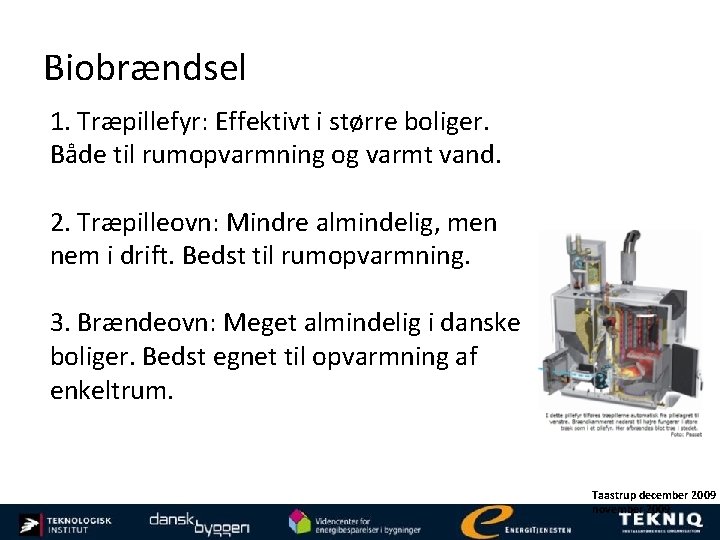 Biobrændsel 1. Træpillefyr: Effektivt i større boliger. Både til rumopvarmning og varmt vand. 2.