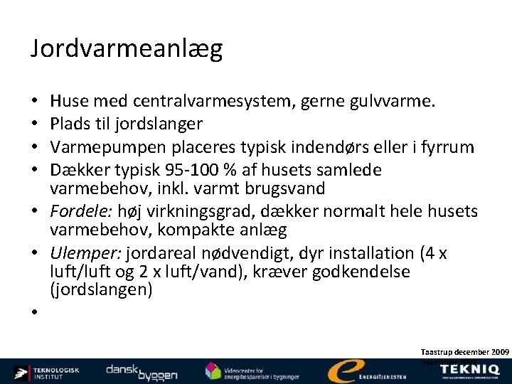 Jordvarmeanlæg Huse med centralvarmesystem, gerne gulvvarme. Plads til jordslanger Varmepumpen placeres typisk indendørs eller