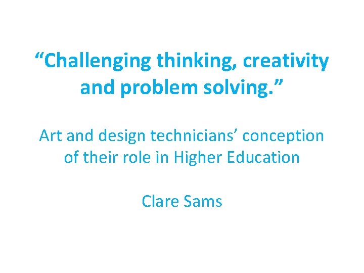  “Challenging thinking, creativity and problem solving. ” Art and design technicians’ conception of