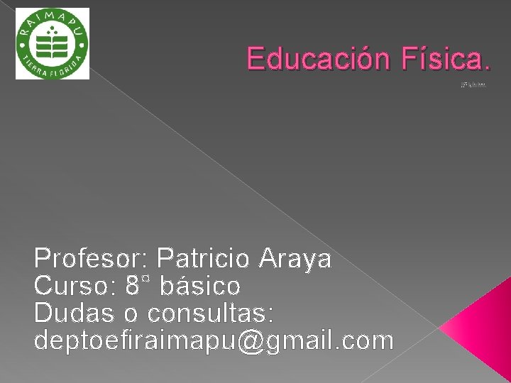 Educación Física. 5° básico. Profesor: Patricio Araya Curso: 8° básico Dudas o consultas: deptoefiraimapu@gmail.