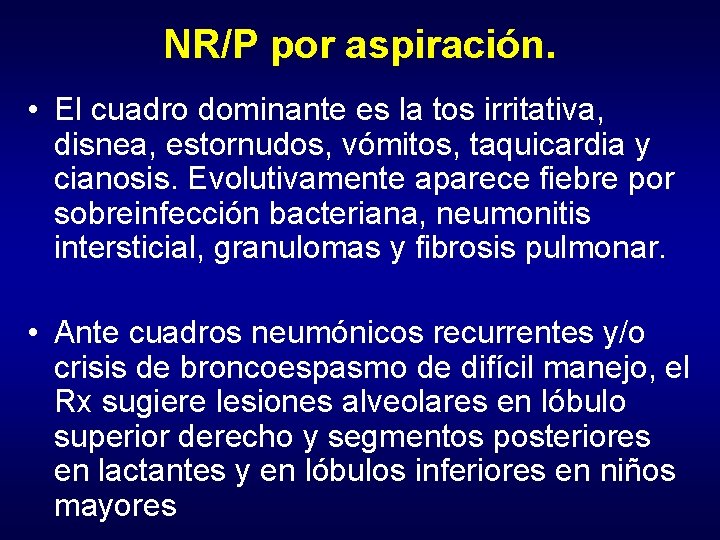 NR/P por aspiración. • El cuadro dominante es la tos irritativa, disnea, estornudos, vómitos,