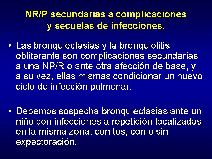 NR/P secundarias a complicaciones y secuelas de infecciones. • Las bronquiectasias y la bronquiolitis