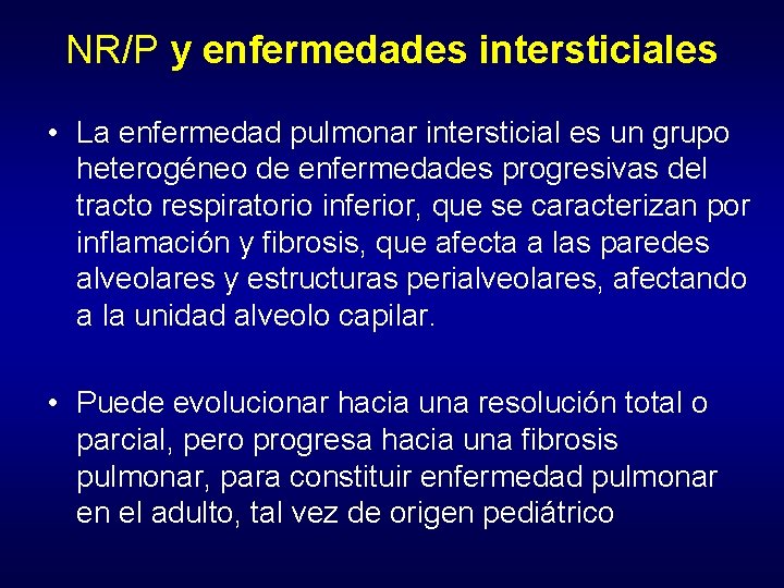 NR/P y enfermedades intersticiales • La enfermedad pulmonar intersticial es un grupo heterogéneo de