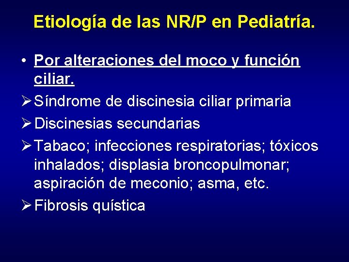 Etiología de las NR/P en Pediatría. • Por alteraciones del moco y función ciliar.