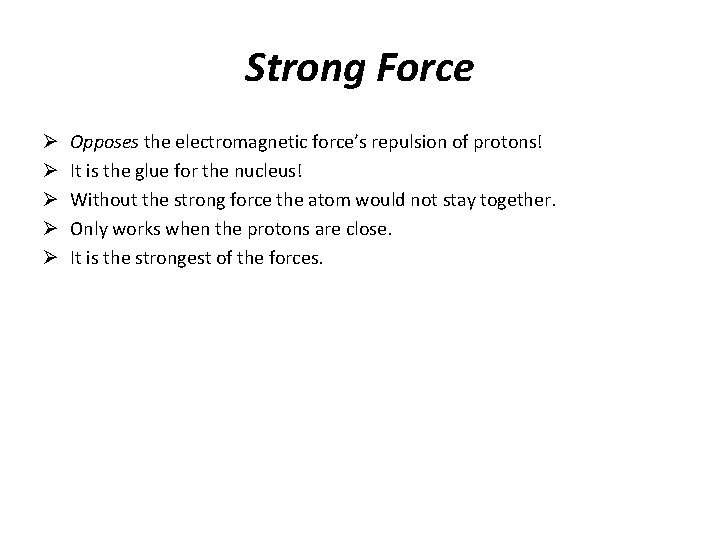 Strong Force Ø Ø Ø Opposes the electromagnetic force’s repulsion of protons! It is