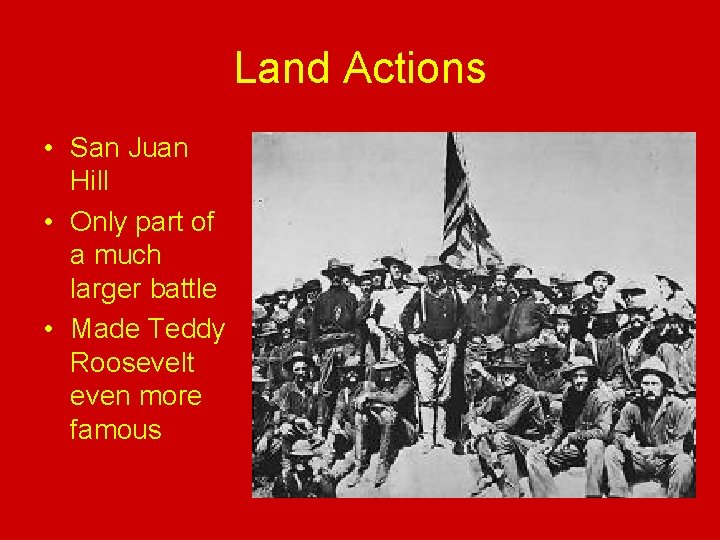 Land Actions • San Juan Hill • Only part of a much larger battle