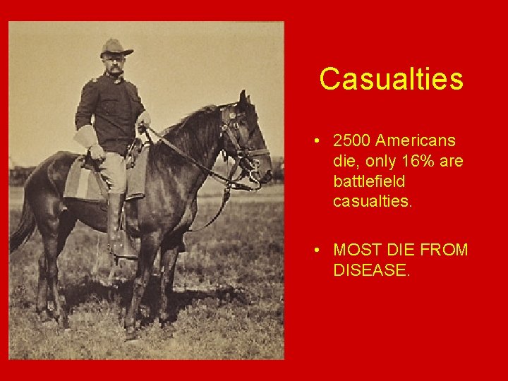 Casualties • 2500 Americans die, only 16% are battlefield casualties. • MOST DIE FROM