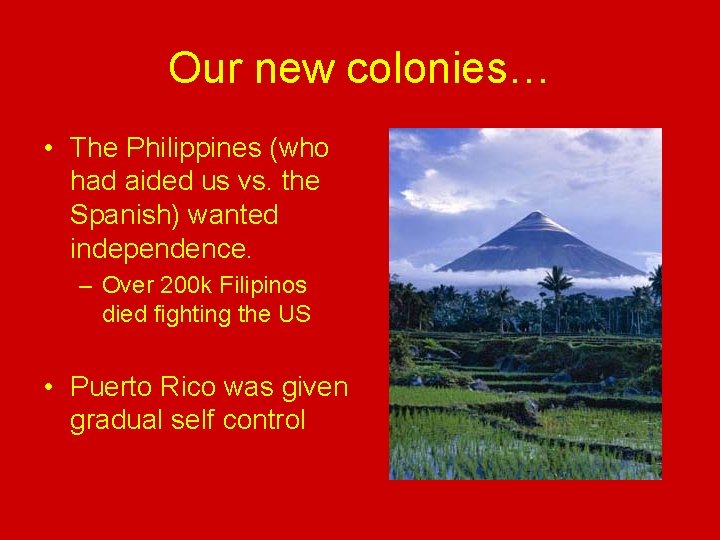 Our new colonies… • The Philippines (who had aided us vs. the Spanish) wanted