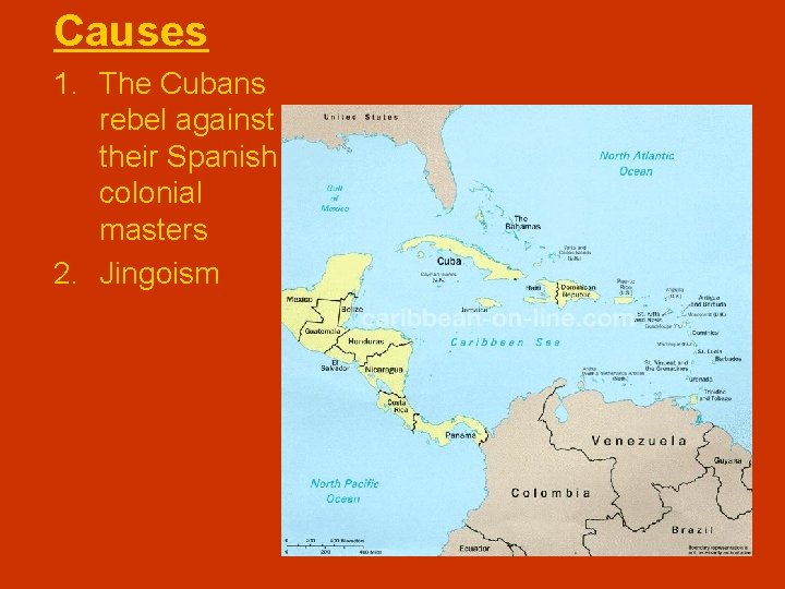 Causes 1. The Cubans rebel against their Spanish colonial masters 2. Jingoism 