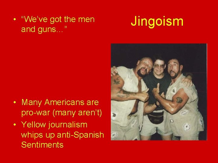  • “We’ve got the men and guns…” • Many Americans are pro-war (many