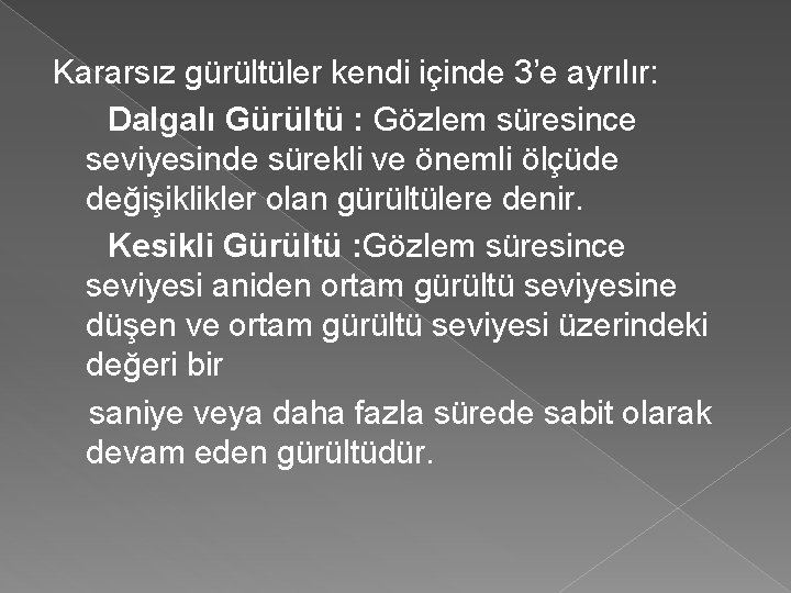 Kararsız gürültüler kendi içinde 3’e ayrılır: Dalgalı Gürültü : Gözlem süresince seviyesinde sürekli ve