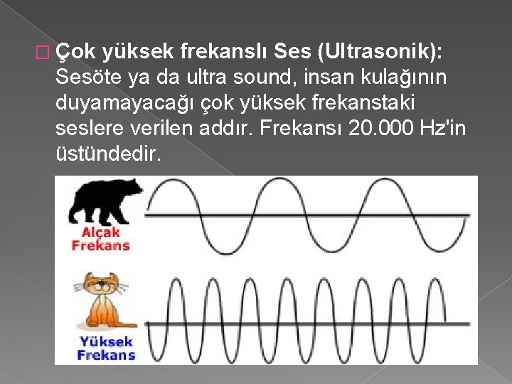 � Çok yüksek frekanslı Ses (Ultrasonik): Sesöte ya da ultra sound, insan kulağının duyamayacağı