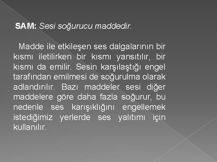 SAM: Sesi soğurucu maddedir. Madde ile etkileşen ses dalgalarının bir kısmı iletilirken bir kısmı