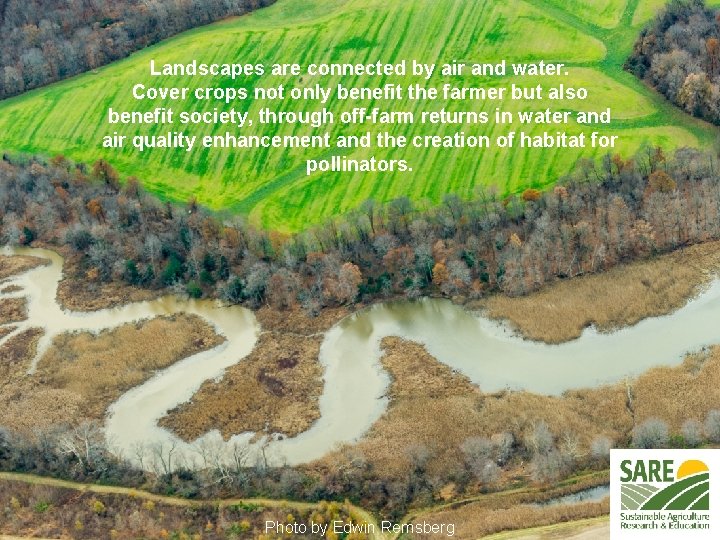 Landscapes are connected by air and water. Cover crops not only benefit the farmer