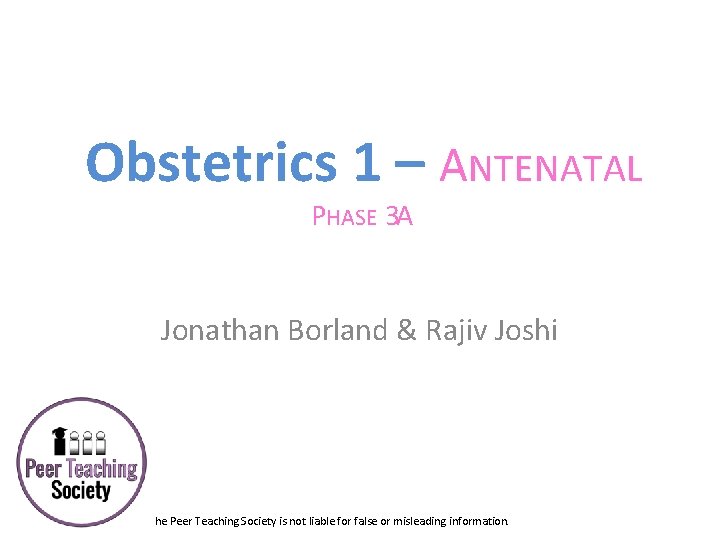 Obstetrics 1 – ANTENATAL PHASE 3 A Jonathan Borland & Rajiv Joshi The Peer