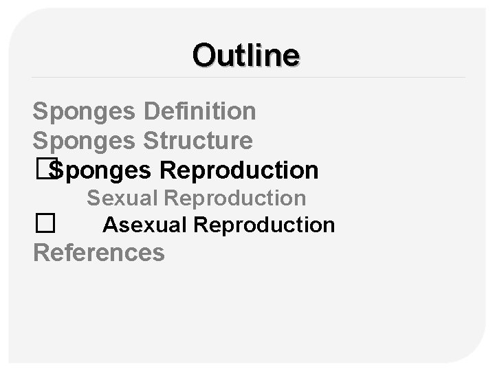 Outline Sponges Definition Sponges Structure �Sponges Reproduction Sexual Reproduction � Asexual Reproduction References 