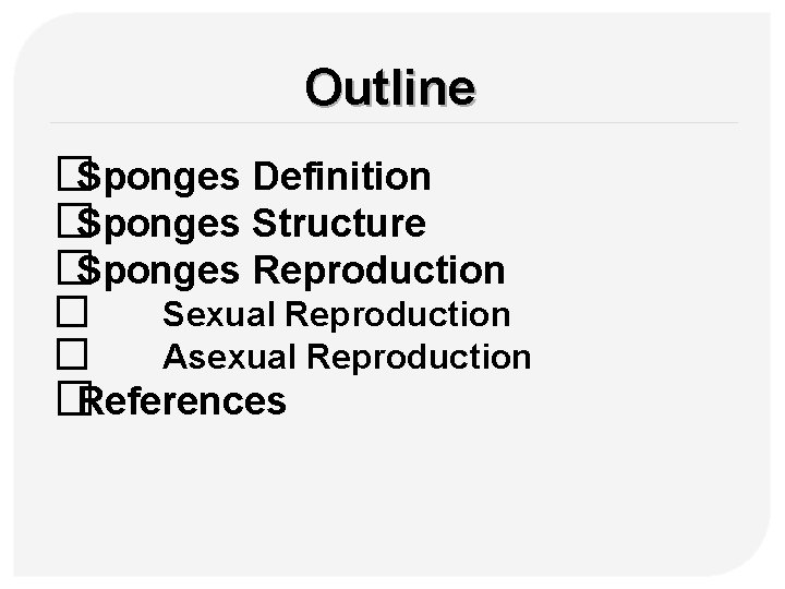 Outline �Sponges Definition �Sponges Structure �Sponges Reproduction � Sexual Reproduction � Asexual Reproduction �References