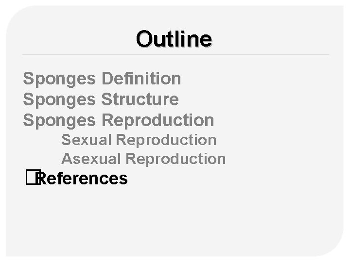 Outline Sponges Definition Sponges Structure Sponges Reproduction Sexual Reproduction Asexual Reproduction �References 