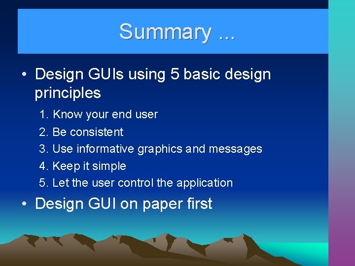 Summary. . . • Design GUIs using 5 basic design principles 1. Know your