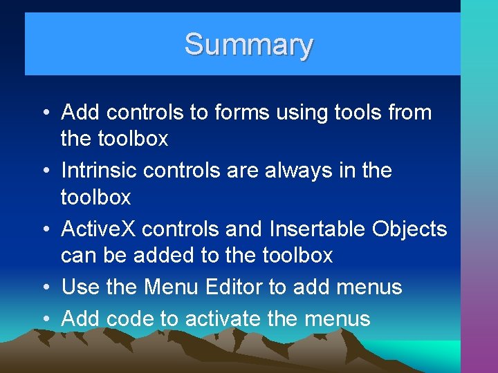 Summary • Add controls to forms using tools from the toolbox • Intrinsic controls