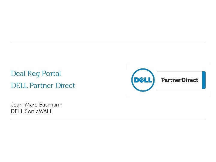 Deal Reg Portal DELL Partner Direct Jean-Marc Baumann DELL Sonic. WALL 
