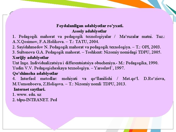 Foydalanilgan adabiyotlar ro’yxati. Asosiy adabiyotlar 1. Pedagogik mahorat va pedagogik texnologiyalar / Ma’ruzalar matni.