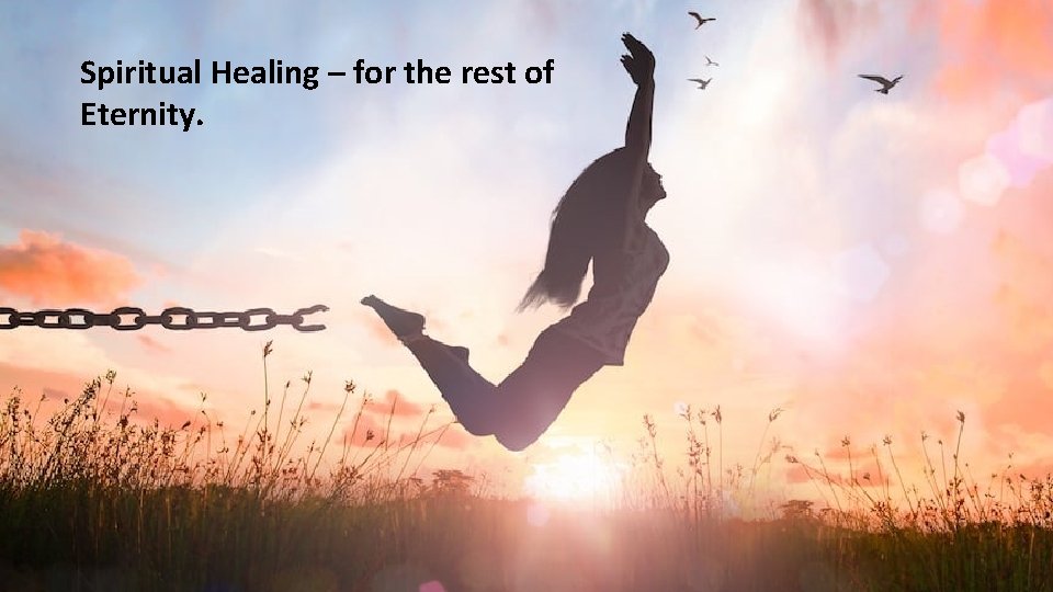 Spiritual Healing – for the rest of Eternity. Spiritual Healing – for the rest of Eternity.