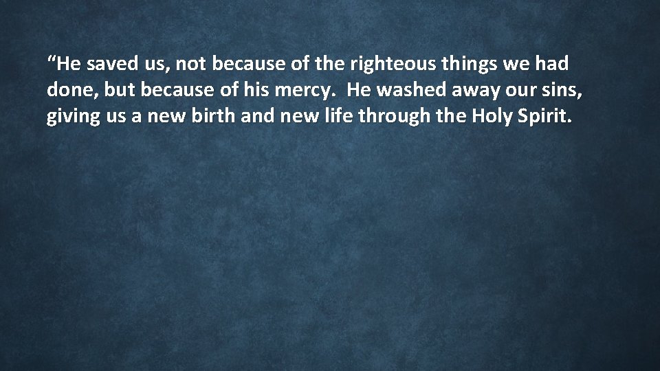 “He saved us, not because of the righteous things we had done, but because “He saved us, not because of the righteous things we had done, but because
