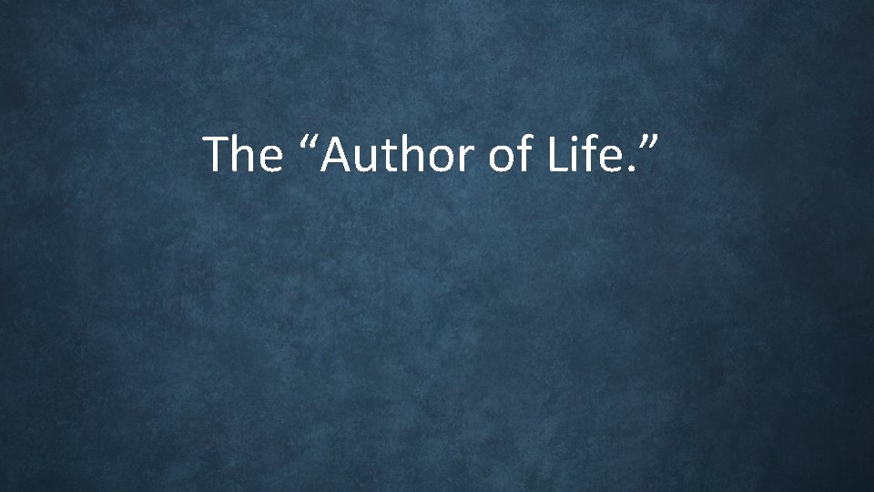 The “Author of Life. ” The “Author of Life. ”