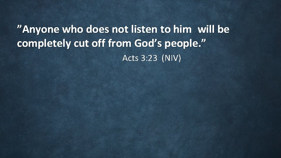 ”Anyone who does not listen to him will be completely cut off from ”Anyone who does not listen to him will be completely cut off from